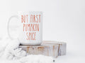 BUT FIRST PUMPKIN Spice, Farmhouse Mug, Pumpkin Spice Mug, Fall Coffee Mug, Pumpkin Latte, Custom Coffee Mug, Dunn Inspired, Farmhouse Decor