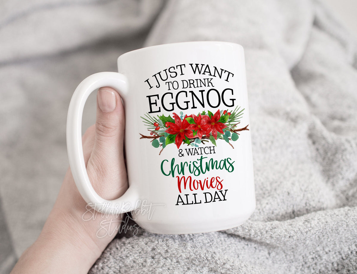I Just Want To DRINK EGGNOG, Watch Christmas MOVIES All Day Mug, I Just Want To Watch, Coffee Mug, Flower Mug, Movie Mug, Chistmas Movies